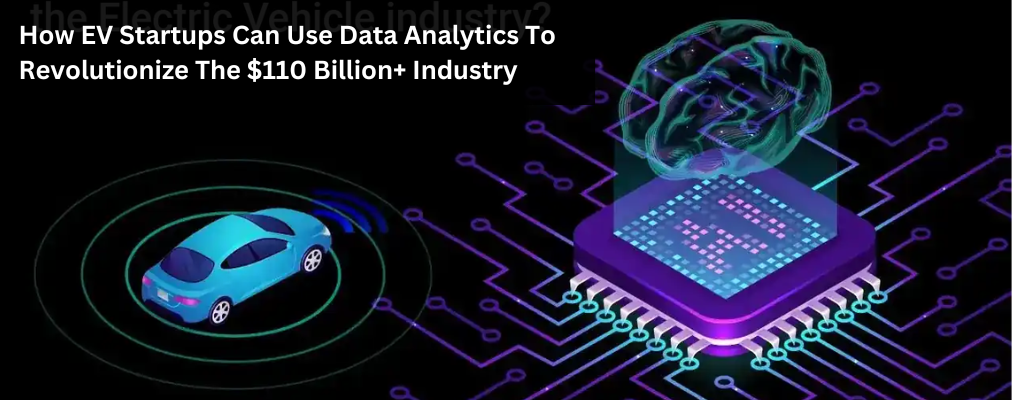 How EV Startups Can Use Data Analytics To Revolutionize The $110 Billion+ Industry